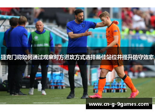 捷克门将如何通过观察对方进攻方式选择最佳站位并提升防守效率 捷克门将如何通过观察对方进攻方式选择最佳站位并提升防守效率