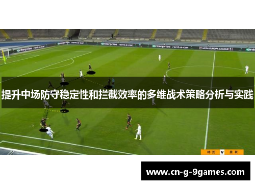 提升中场防守稳定性和拦截效率的多维战术策略分析与实践