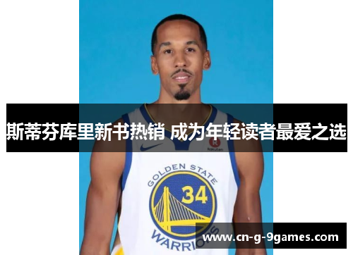 斯蒂芬库里新书热销 成为年轻读者最爱之选 斯蒂芬库里新书热销 成为年轻读者最爱之选