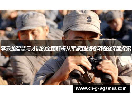 李云龙智慧与才能的全面解析从军旅到战略谋略的深度探索