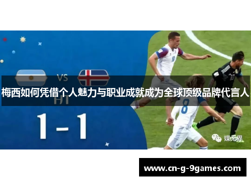 梅西如何凭借个人魅力与职业成就成为全球顶级品牌代言人