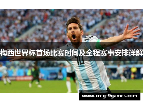 梅西世界杯首场比赛时间及全程赛事安排详解