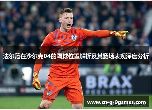 法尔范在沙尔克04的踢球位置解析及其赛场表现深度分析