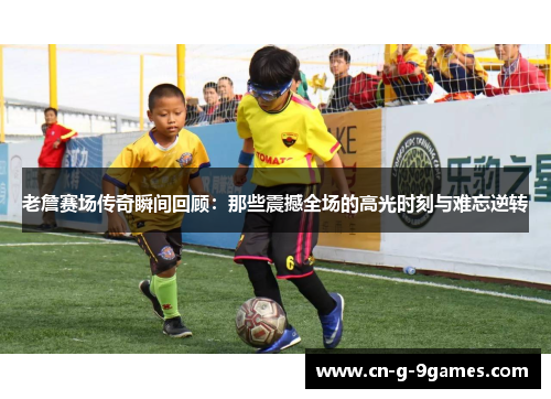 老詹赛场传奇瞬间回顾:那些震撼全场的高光时刻与难忘逆转 老詹赛场传奇瞬间回顾:那些震撼全场的高光时刻与难忘逆转