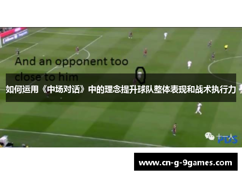 如何运用《中场对话》中的理念提升球队整体表现和战术执行力