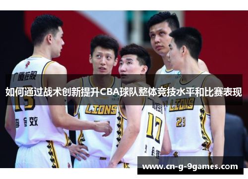 如何通过战术创新提升CBA球队整体竞技水平和比赛表现