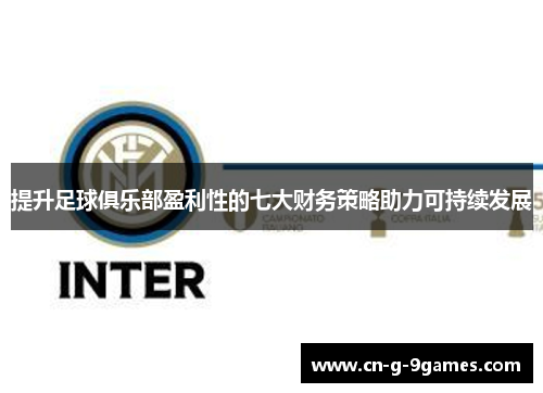提升足球俱乐部盈利性的七大财务策略助力可持续发展 提升足球俱乐部盈利性的七大财务策略助力可持续发展