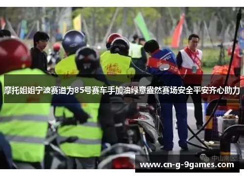 摩托姐姐宁波赛道为85号赛车手加油绿意盎然赛场安全平安齐心助力