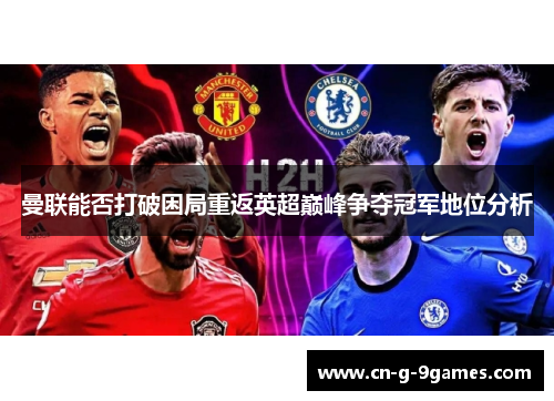 曼联能否打破困局重返英超巅峰争夺冠军地位分析