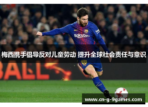 梅西携手倡导反对儿童劳动 提升全球社会责任与意识