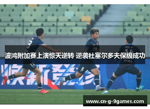 波鸿附加赛上演惊天逆转 逆袭杜塞尔多夫保级成功 波鸿附加赛上演惊天逆转 逆袭杜塞尔多夫保级成功