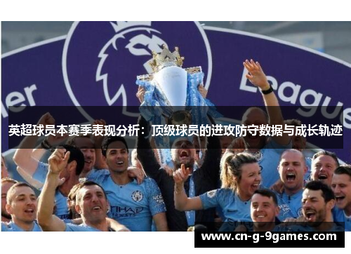 英超球员本赛季表现分析：顶级球员的进攻防守数据与成长轨迹