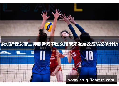 蔡斌辞去女排主帅职务对中国女排未来发展及成绩影响分析